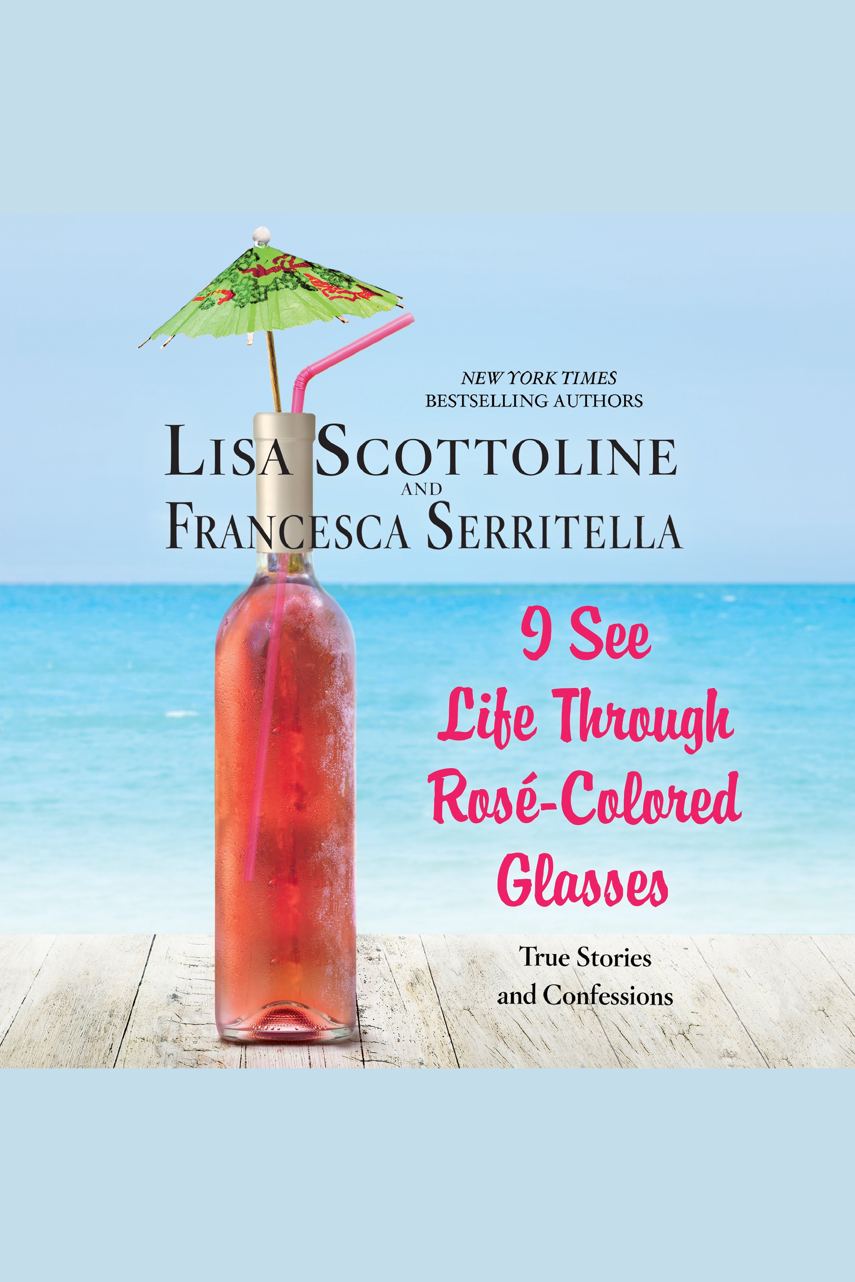 Cover image for I See Life Through Rosé-Colored Glasses [electronic resource] : True Stories and Confessions