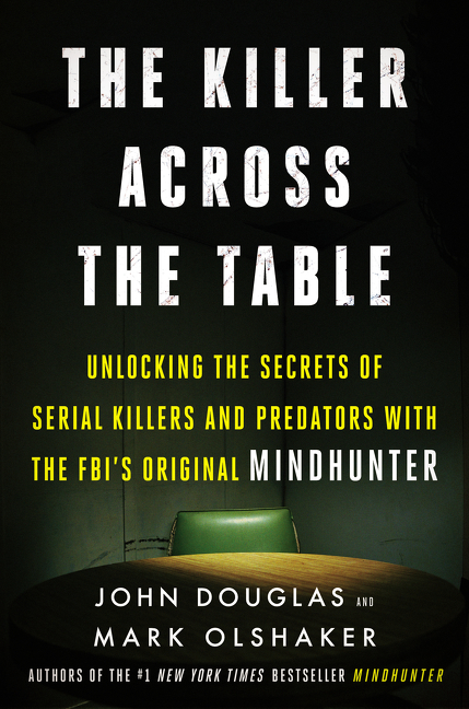 The killer across the table unlocking the secrets of serial killers and predators with the FBI's original mindhunter cover image