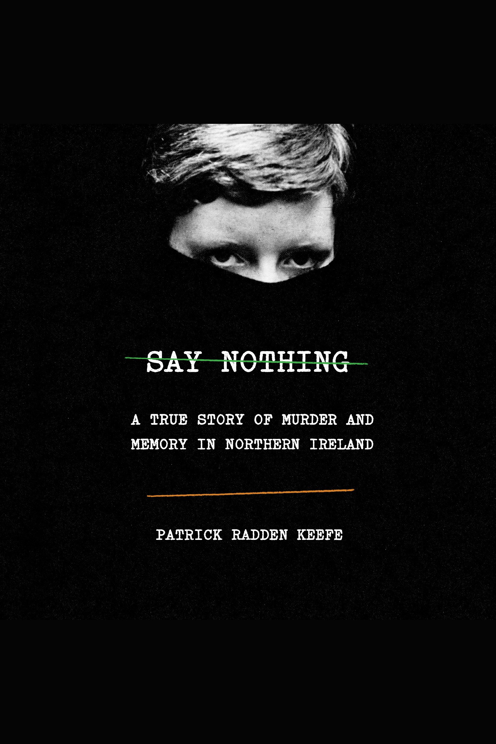 Cover image for Say Nothing [electronic resource] : A True Story of Murder and Memory in Northern Ireland