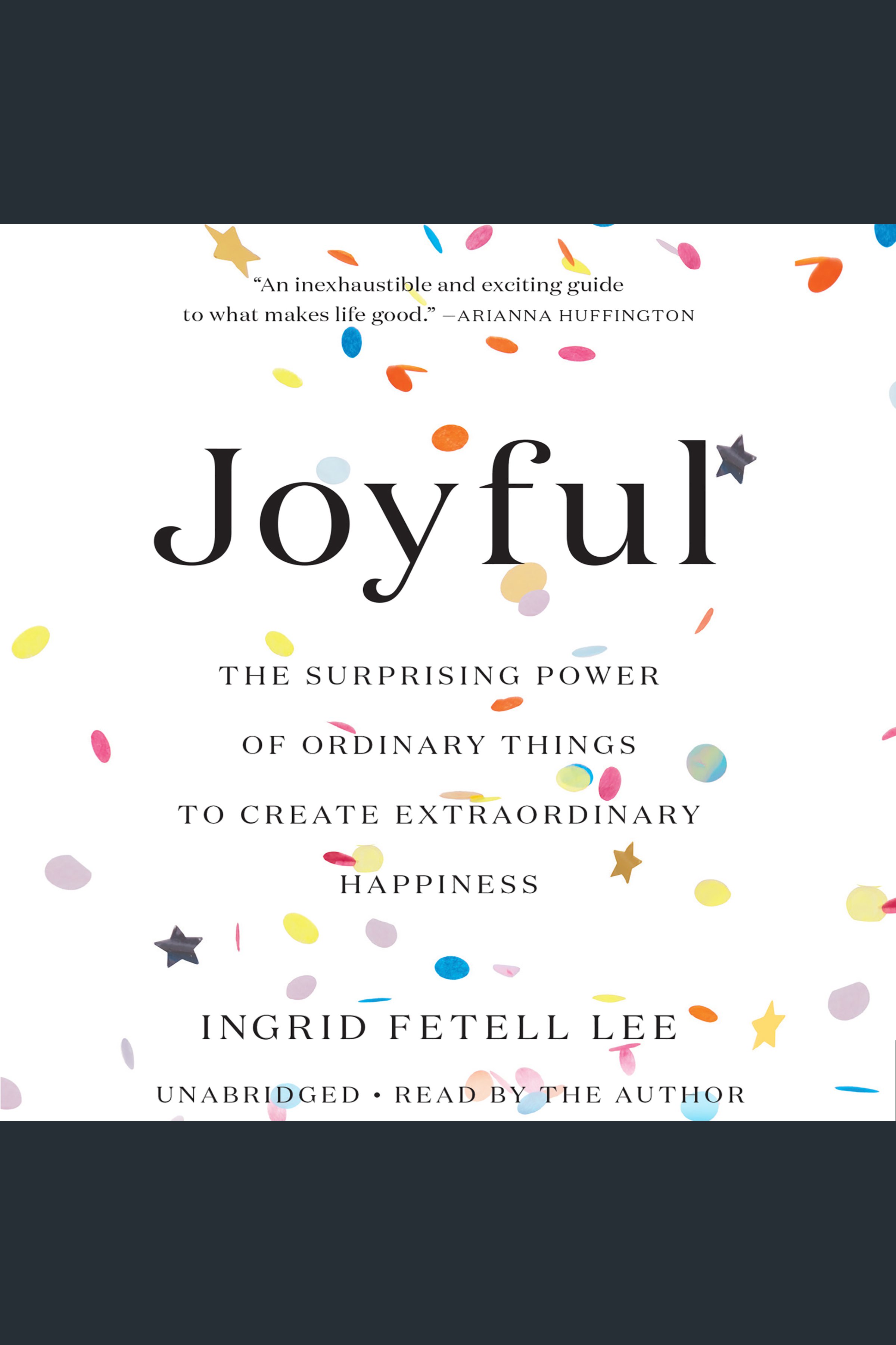 Joyful The Surprising Power of Ordinary Things to Create Extraordinary Happiness cover image
