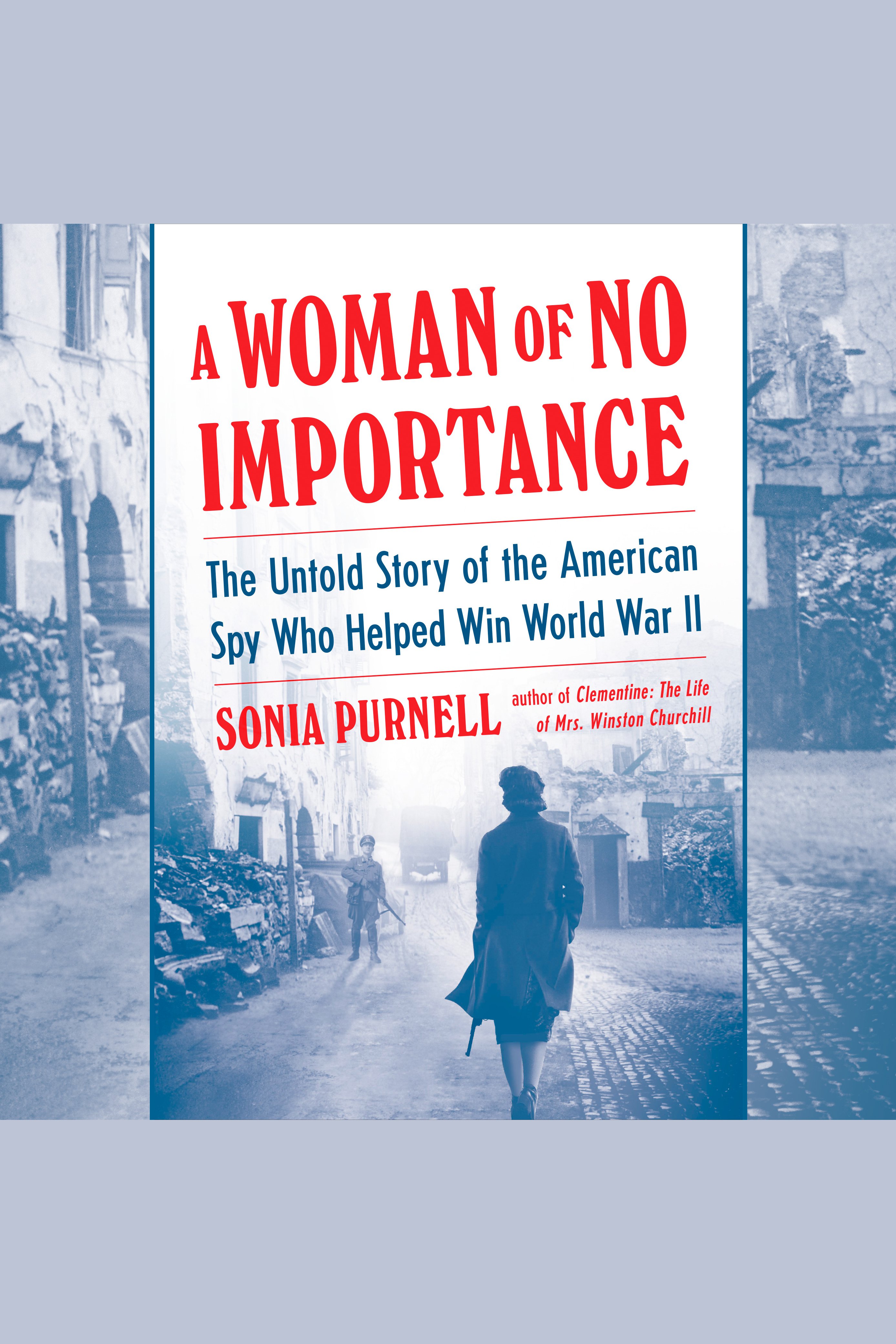 A woman of no importance the untold story of the American spy who helped win WWII cover image
