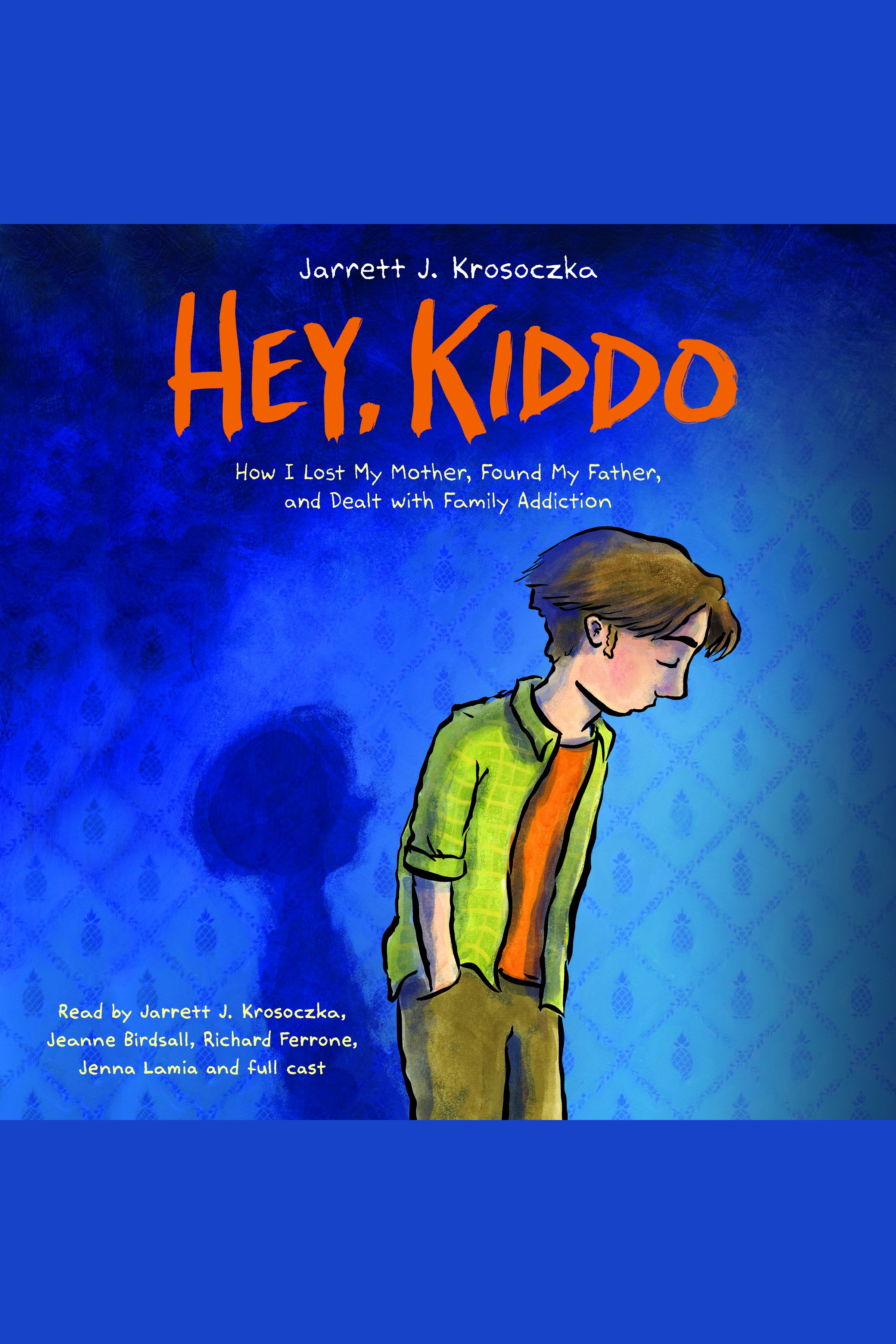 Cover image for Hey, Kiddo [electronic resource] : How I Lost My Mother, Found My Father, and Dealt with Family Addiction