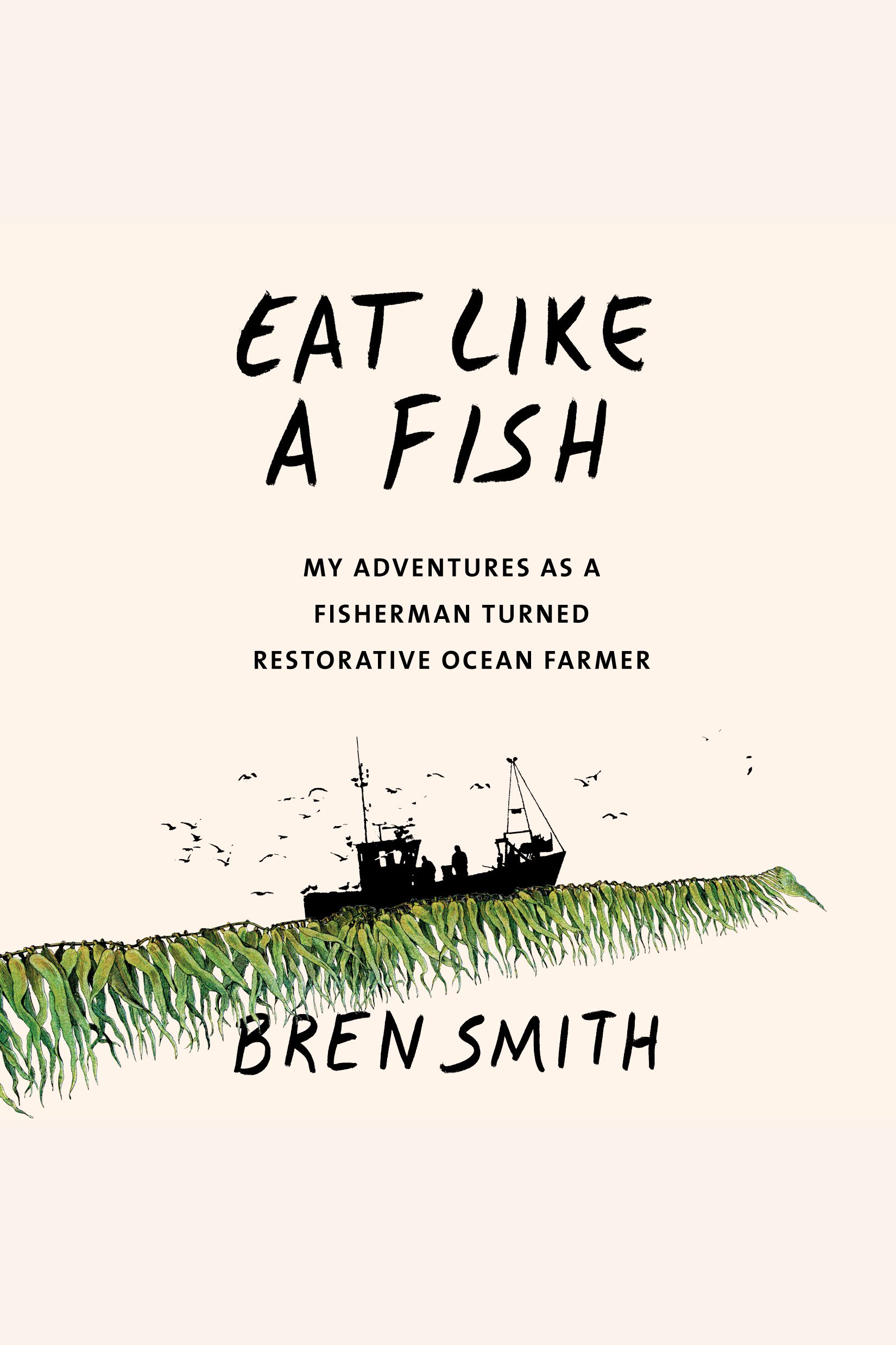 Cover image for Eat Like a Fish [electronic resource] : My Adventures as a Fisherman Turned Restorative Ocean Farmer