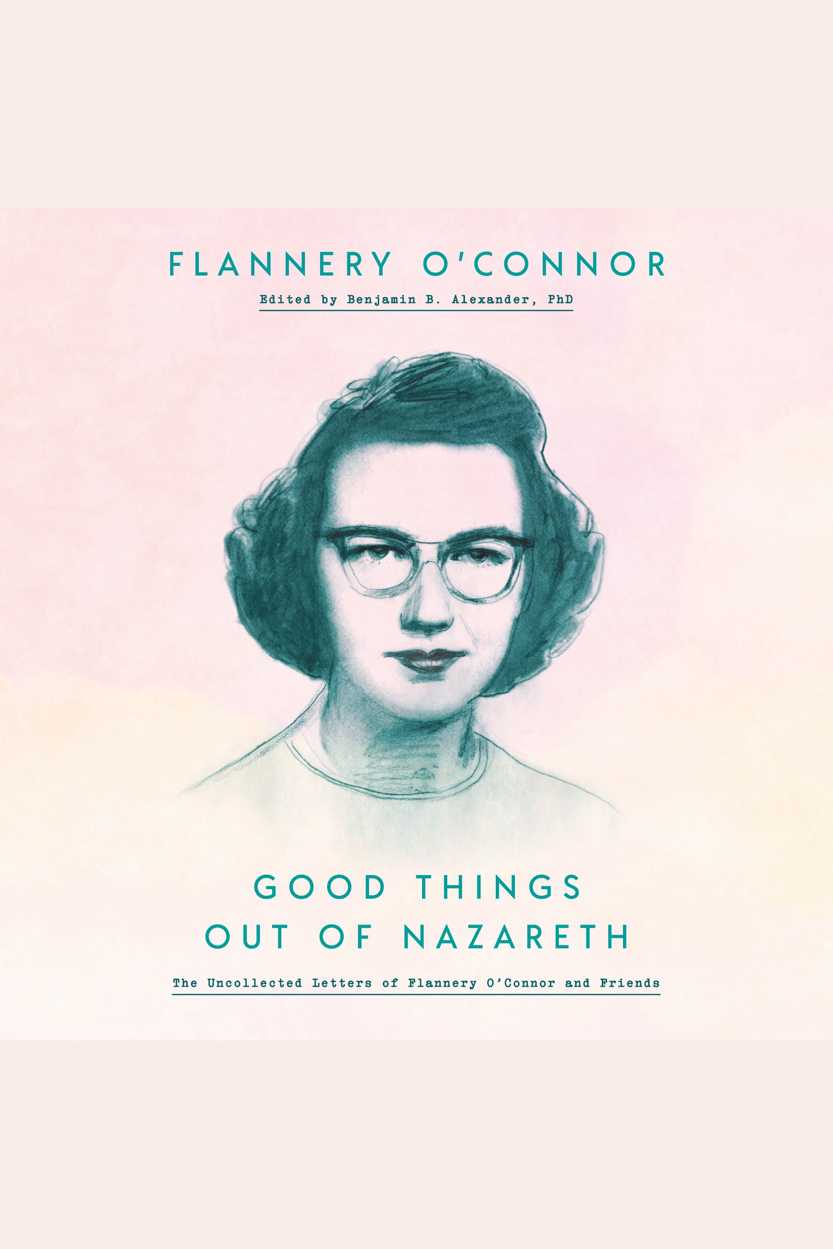 Cover image for Good Things Out of Nazareth [electronic resource] : The Uncollected Letters of Flannery O'Connor and Friends