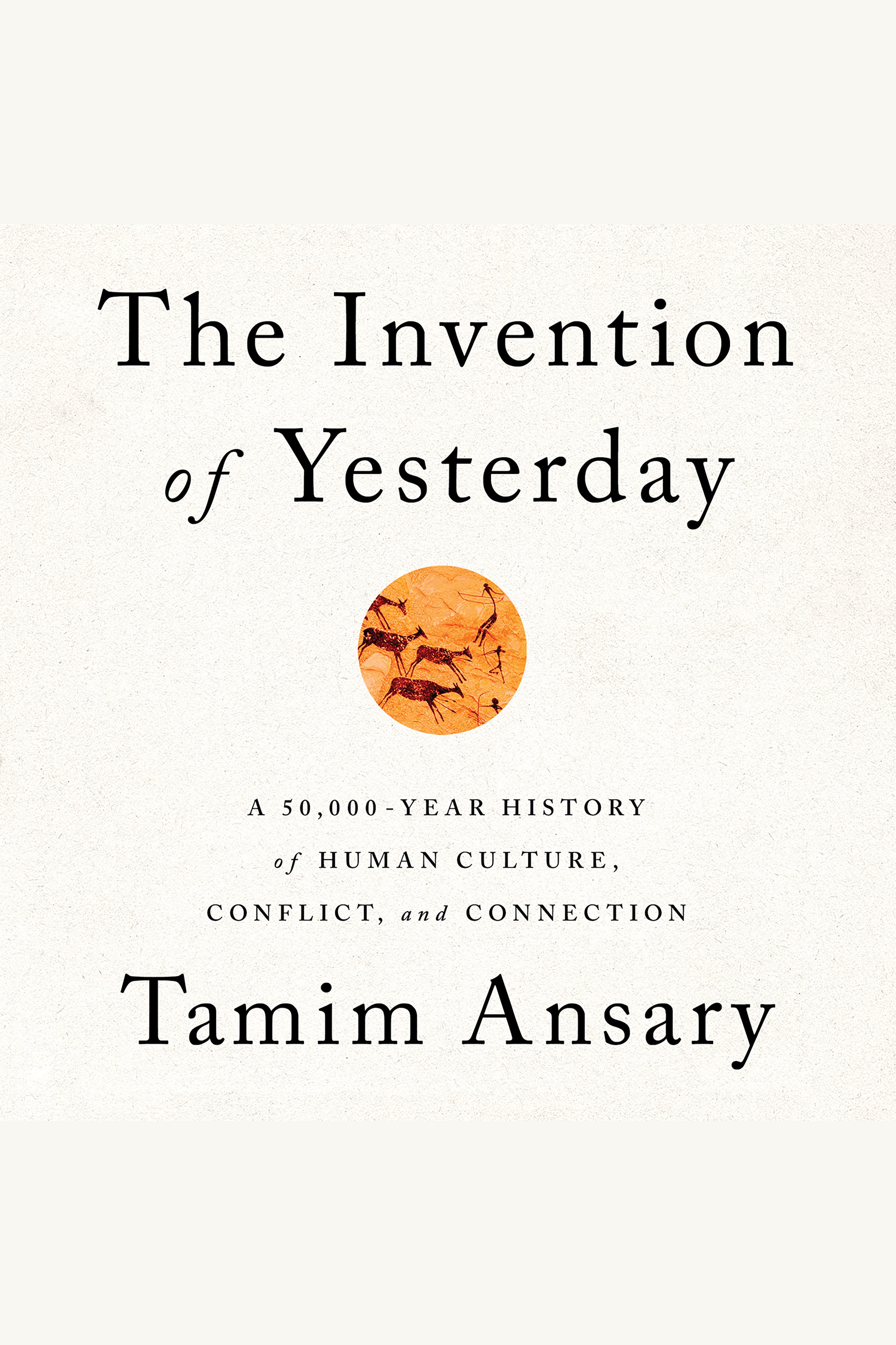 The Invention of Yesterday A 50,000-Year History of Human Culture, Conflict, and Connection cover image