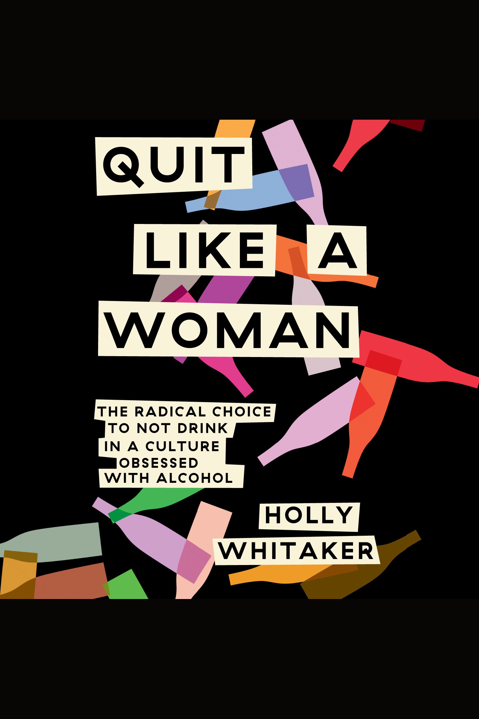 Quit Like a Woman The Radical Choice to Not Drink in a Culture Obsessed with Alcohol cover image