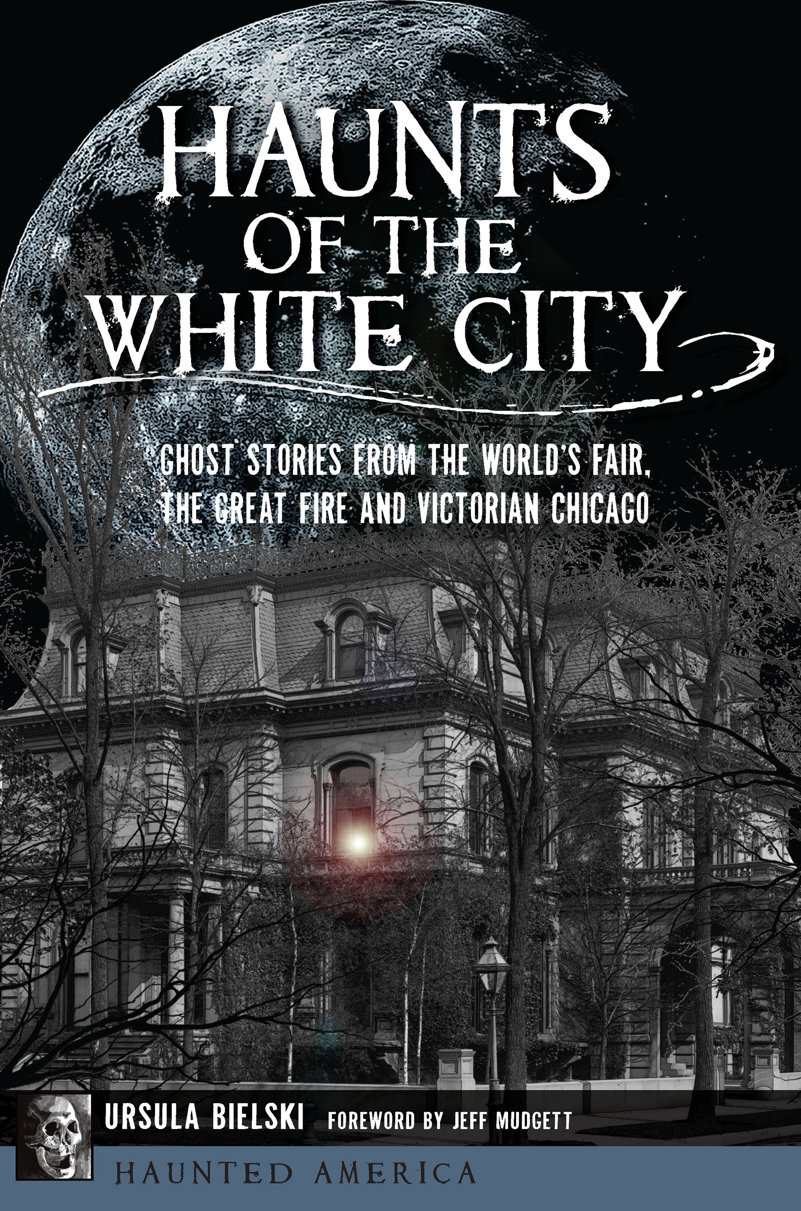 Haunts of the White City Ghost Stories from the World's Fair, the Great Fire and Victorian Chicago cover image
