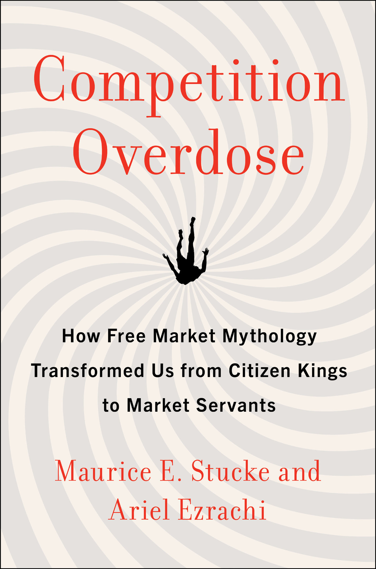 Competition Overdose How Free Market Mythology Transformed Us from Citizen Kings to Market Servants cover image