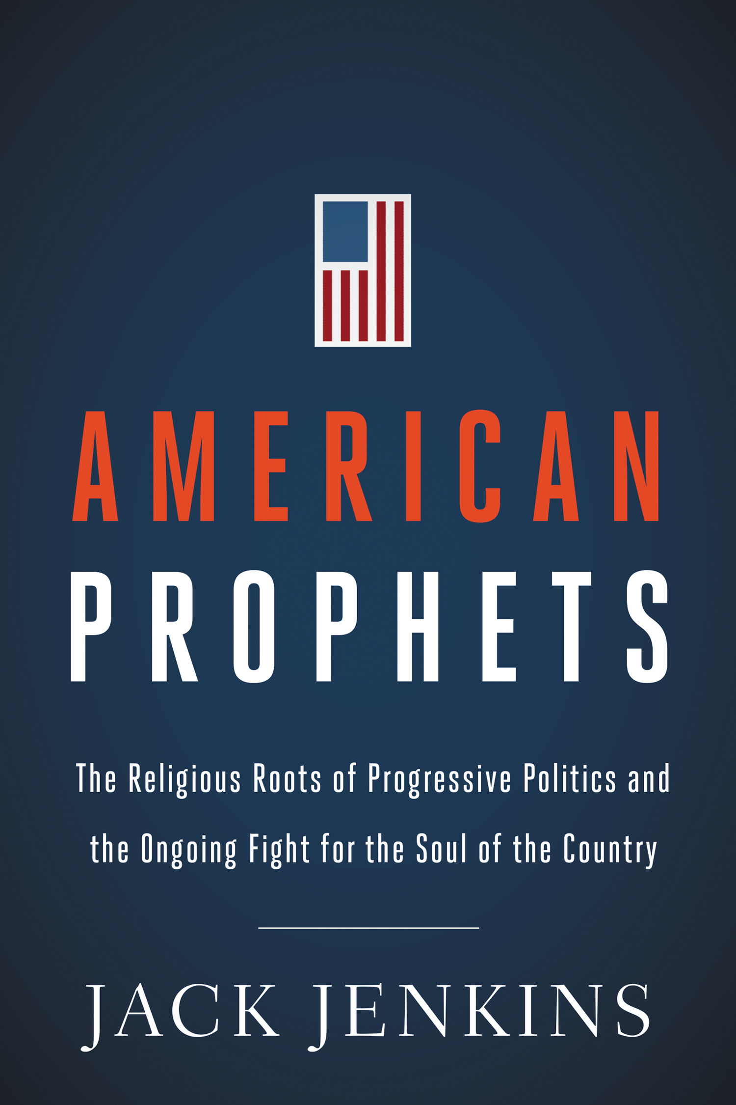 American Prophets The Religious Roots of Progressive Politics and the Ongoing Fight for the Soul of the Country cover image