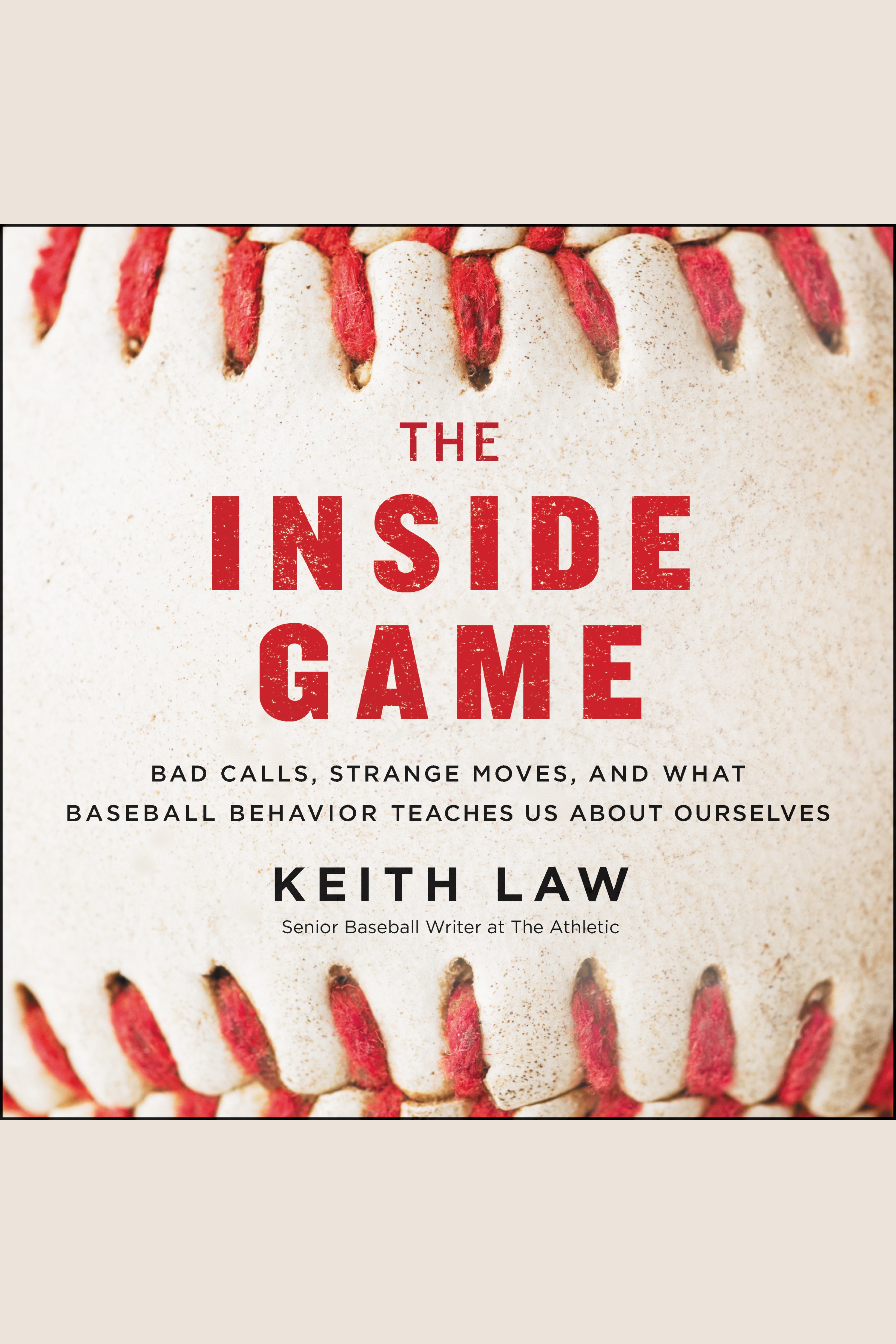 The Inside Game Bad Calls, Strange Moves, and What Baseball Behavior Teaches Us About Ourselves cover image