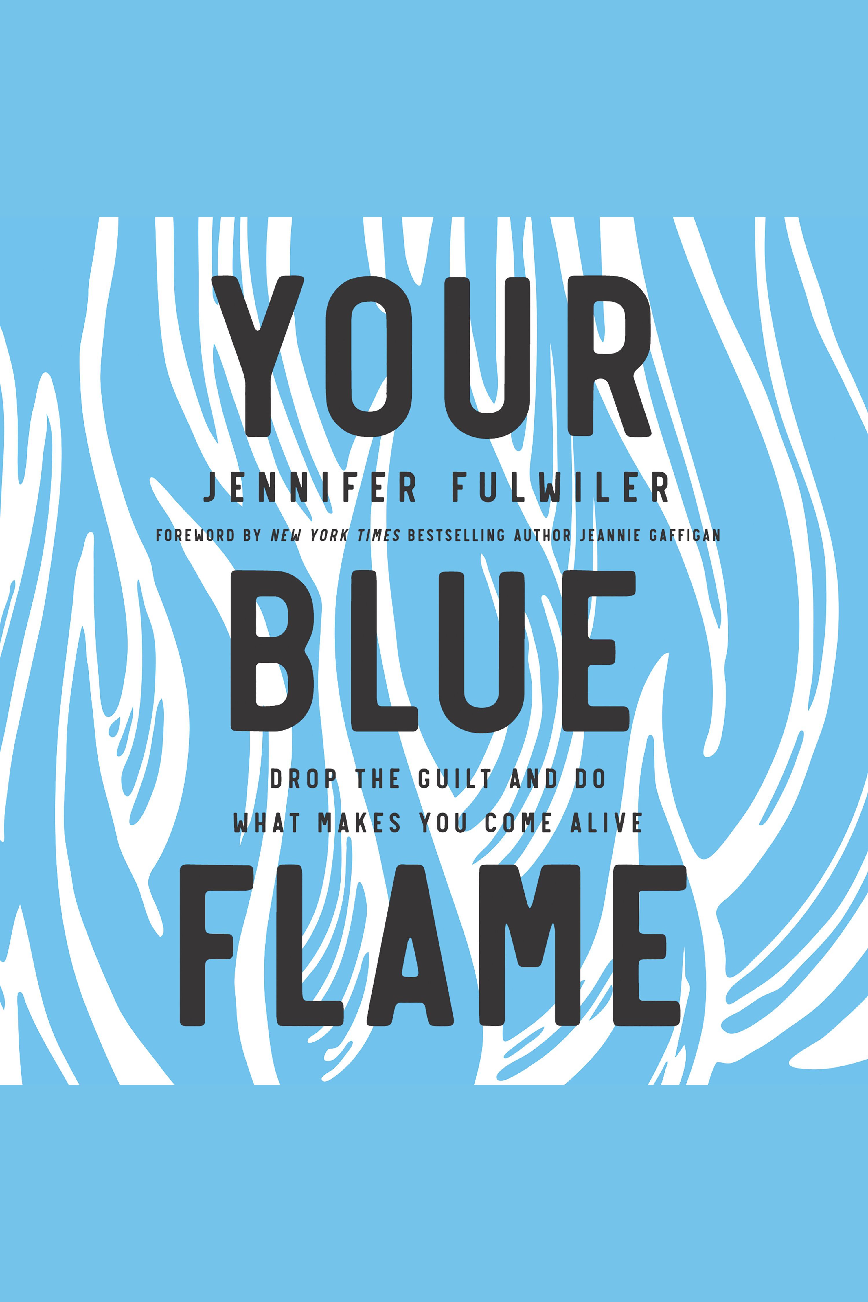 Your Blue Flame Drop the Guilt and Do What Makes You Come Alive cover image