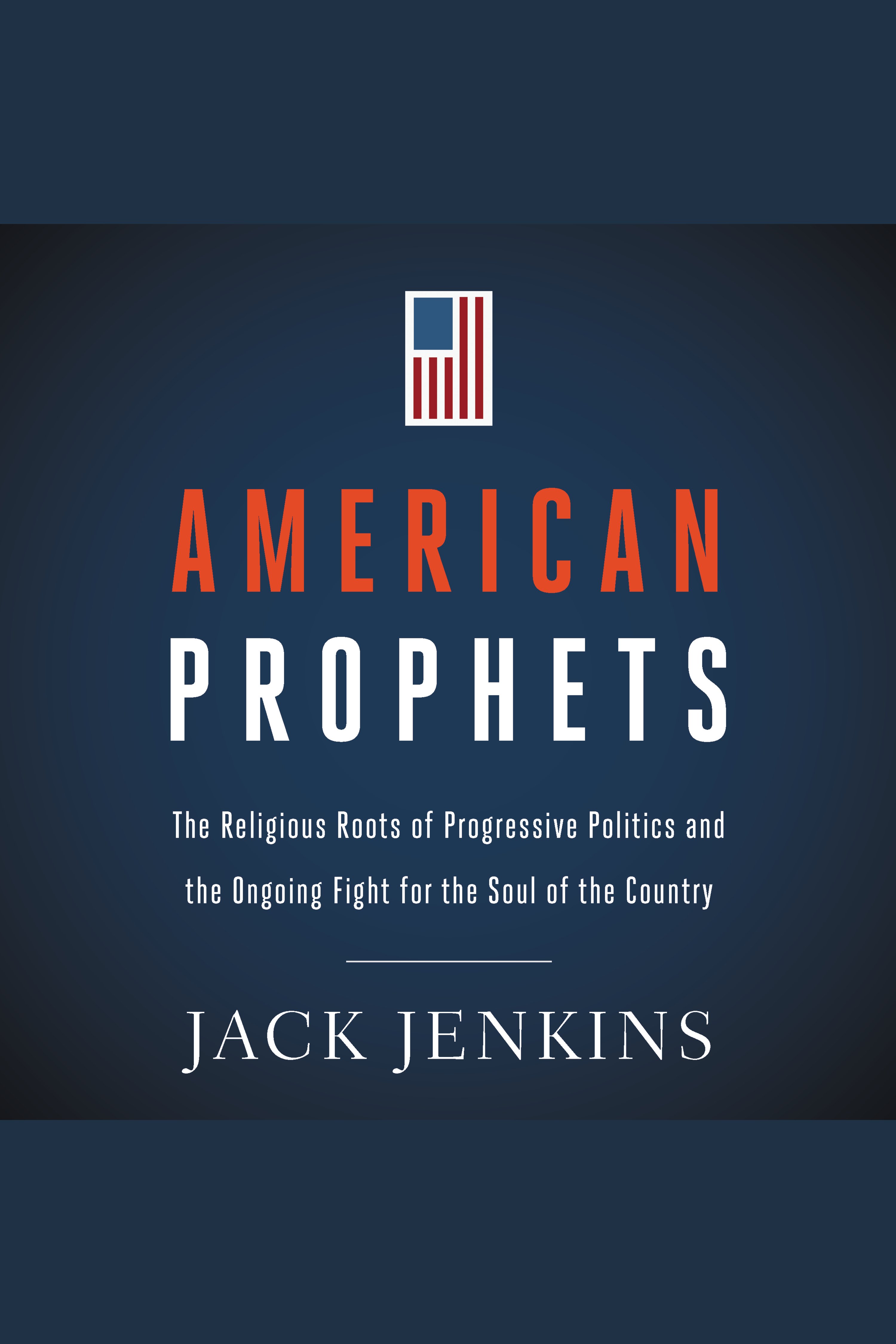 American Prophets The Religious Roots of Progressive Politics and the Ongoing Fight for the Soul of the Country cover image