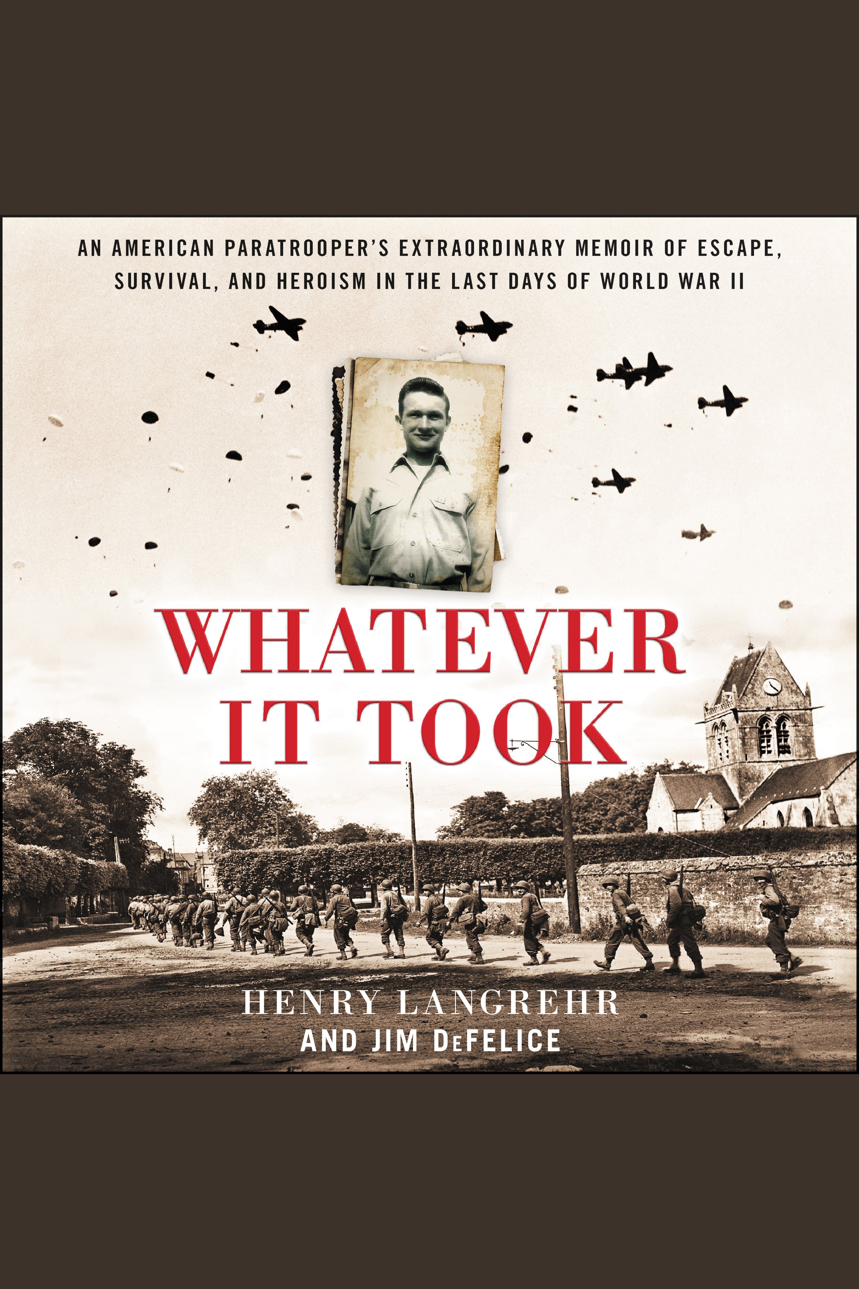 Whatever It Took An American Paratrooper's Extraordinary Memoir of Escape, Survival, and Heroism in the Last Days of World War II cover image