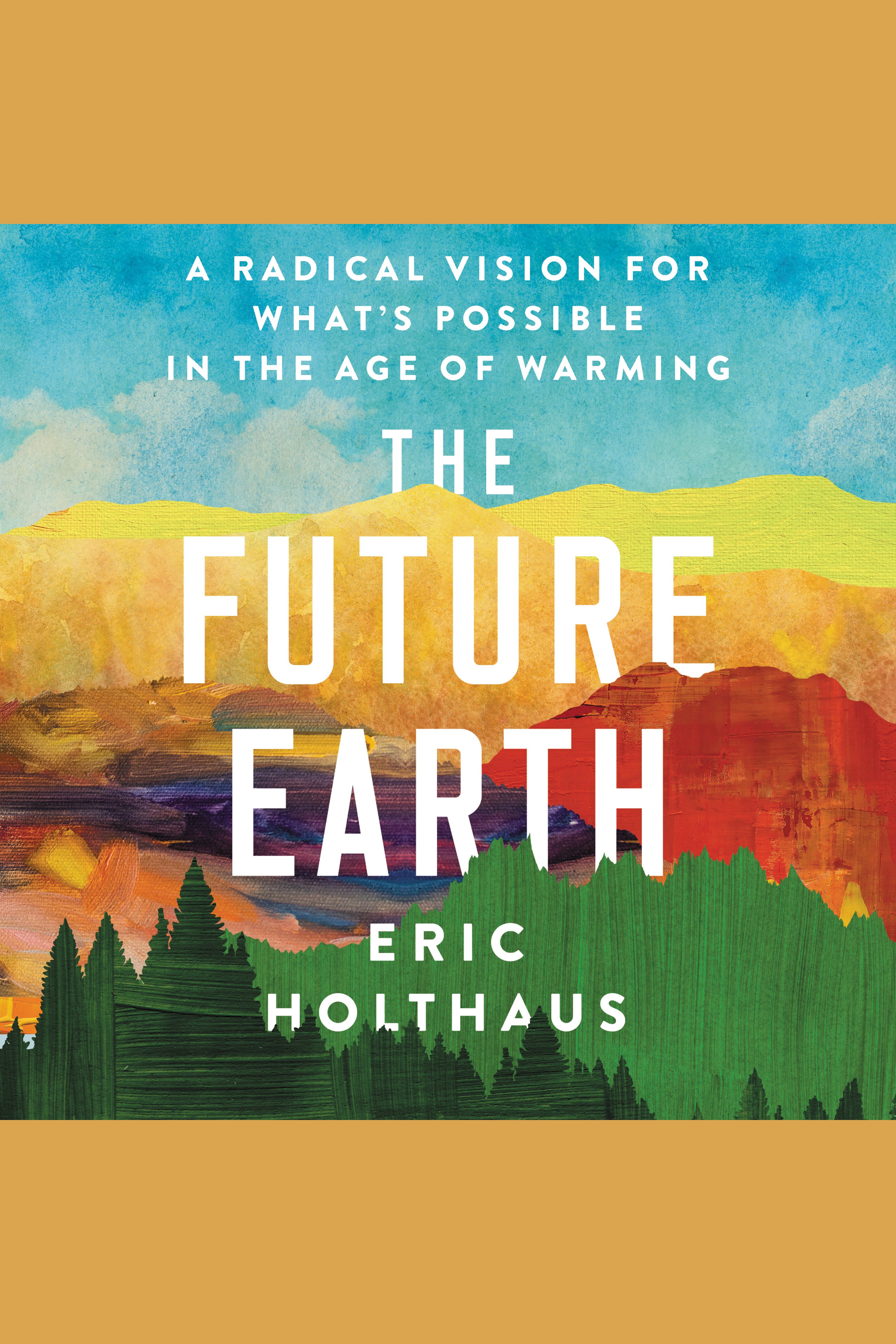 The Future Earth A Radical Vision for What's Possible in the Age of Warming cover image