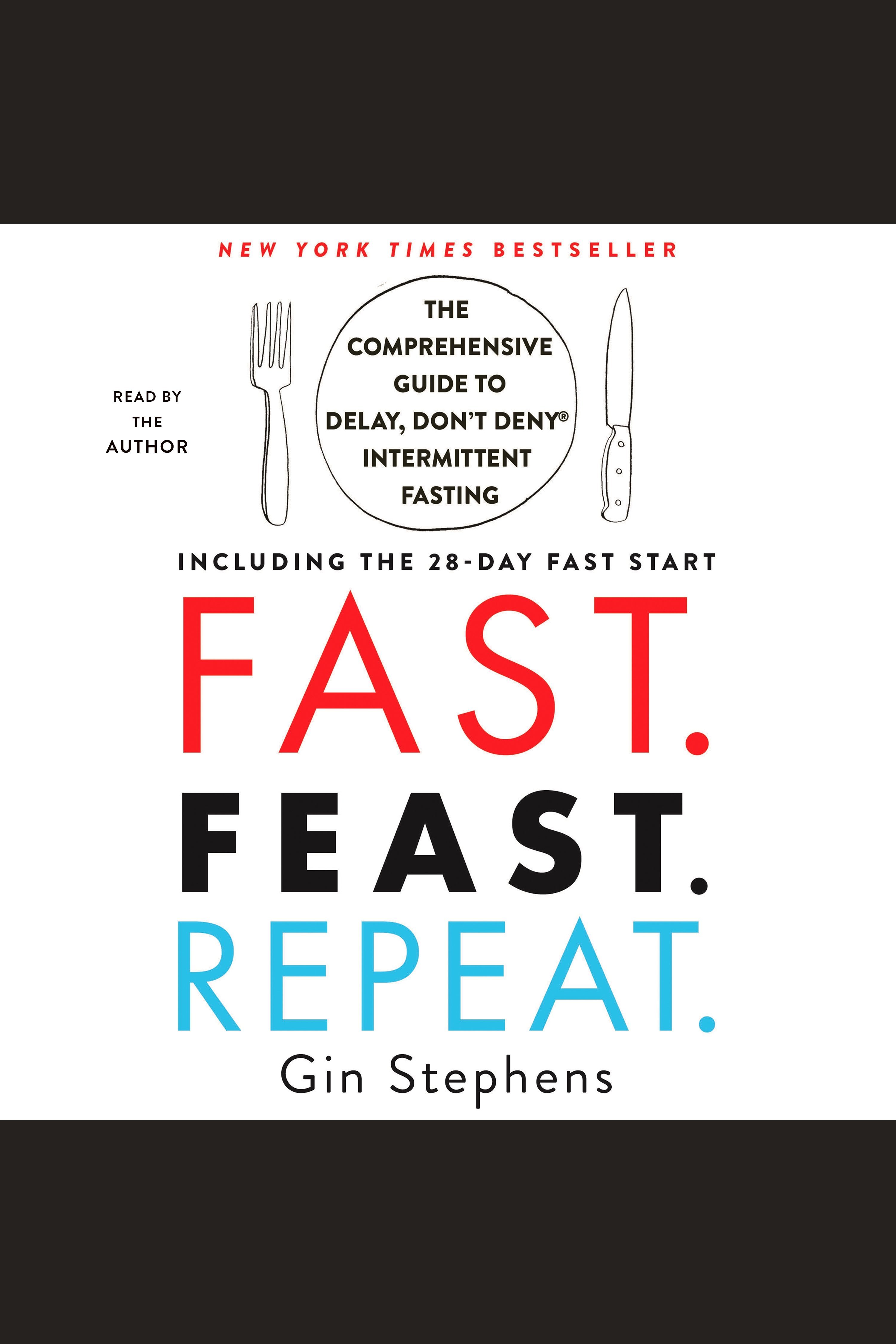 Fast. feast. repeat. The Comprehensive Guide to Delay, Don't Deny® Intermittent Fasting--Including the 28-Day FAST Start cover image