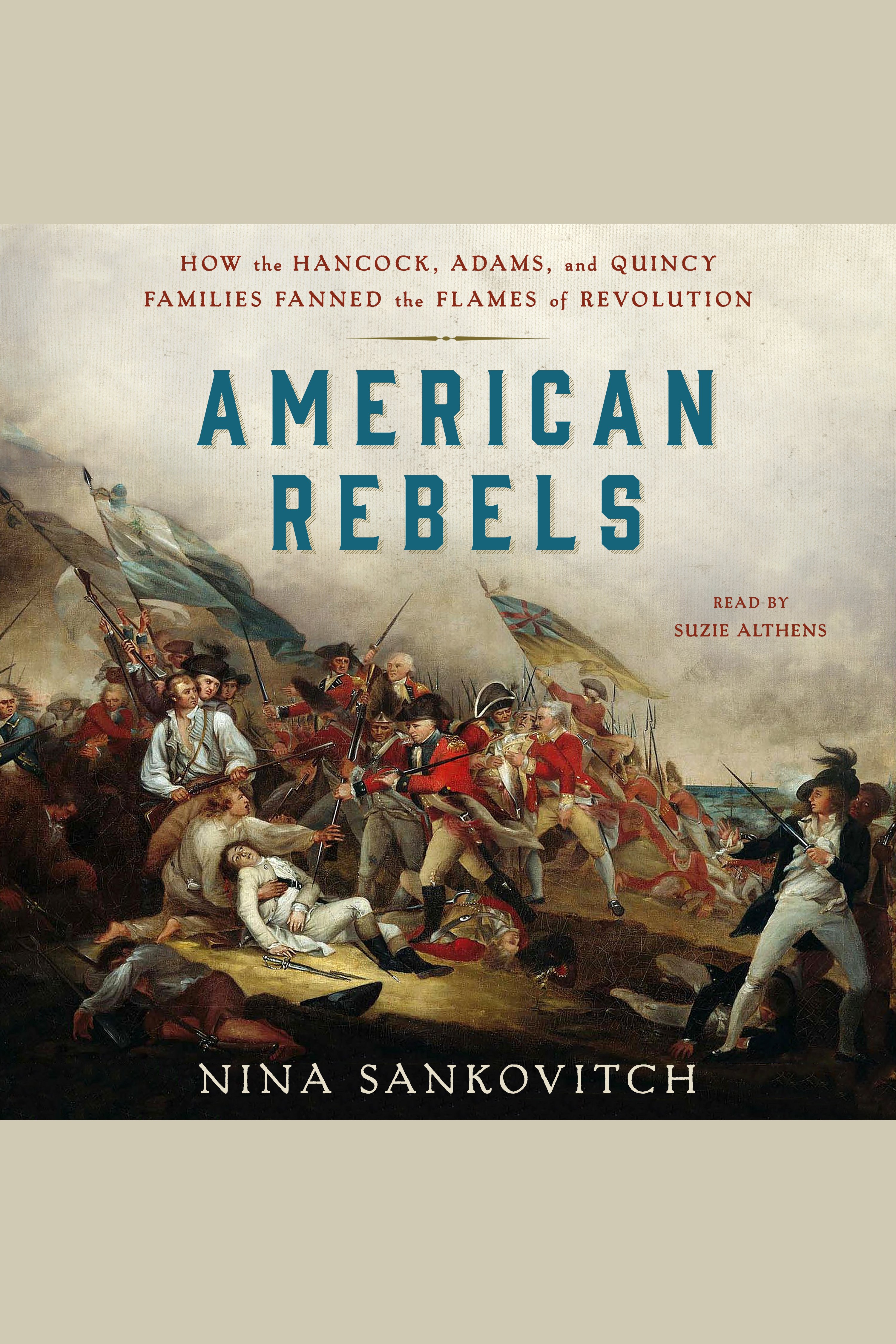 American Rebels How the Hancock, Adams, and Quincy Families Fanned the Flames of Revolution cover image