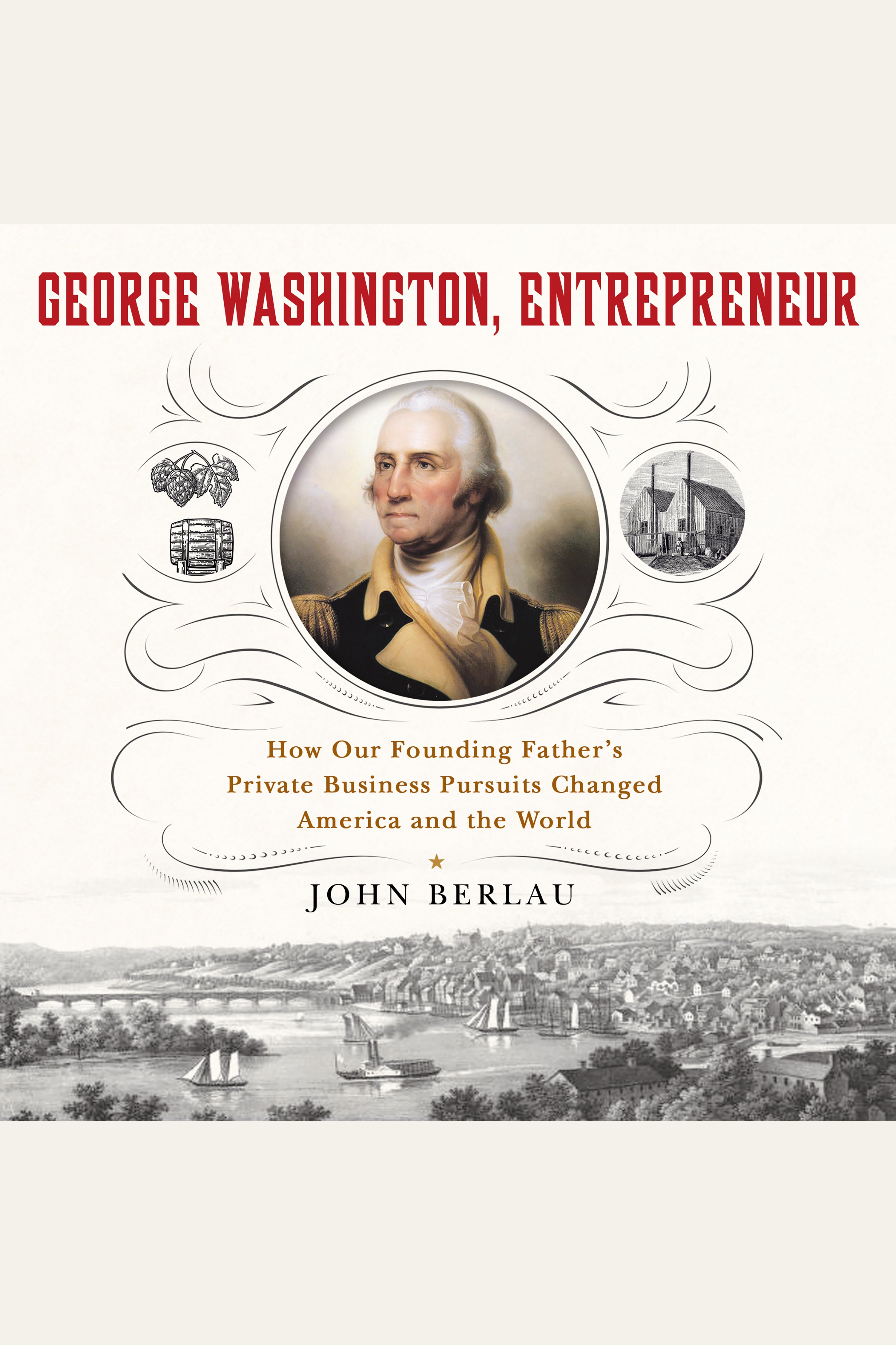 George Washington, Entrepreneur How Our Founding Father's Private Business Pursuits Changed America and the World cover image