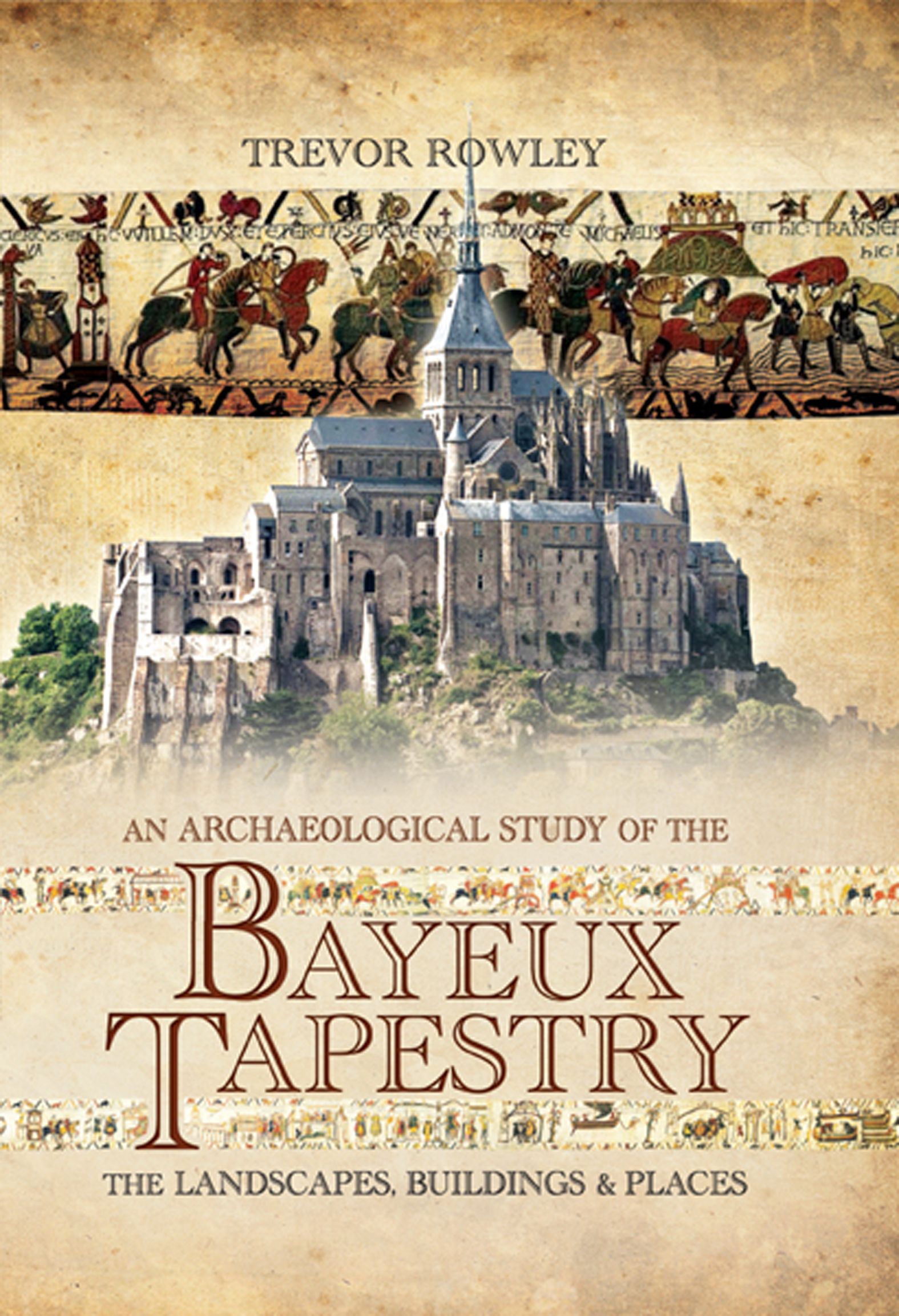 An Archaeological Study of the Bayeux Tapestry The Landscapes, Buildings and Places cover image
