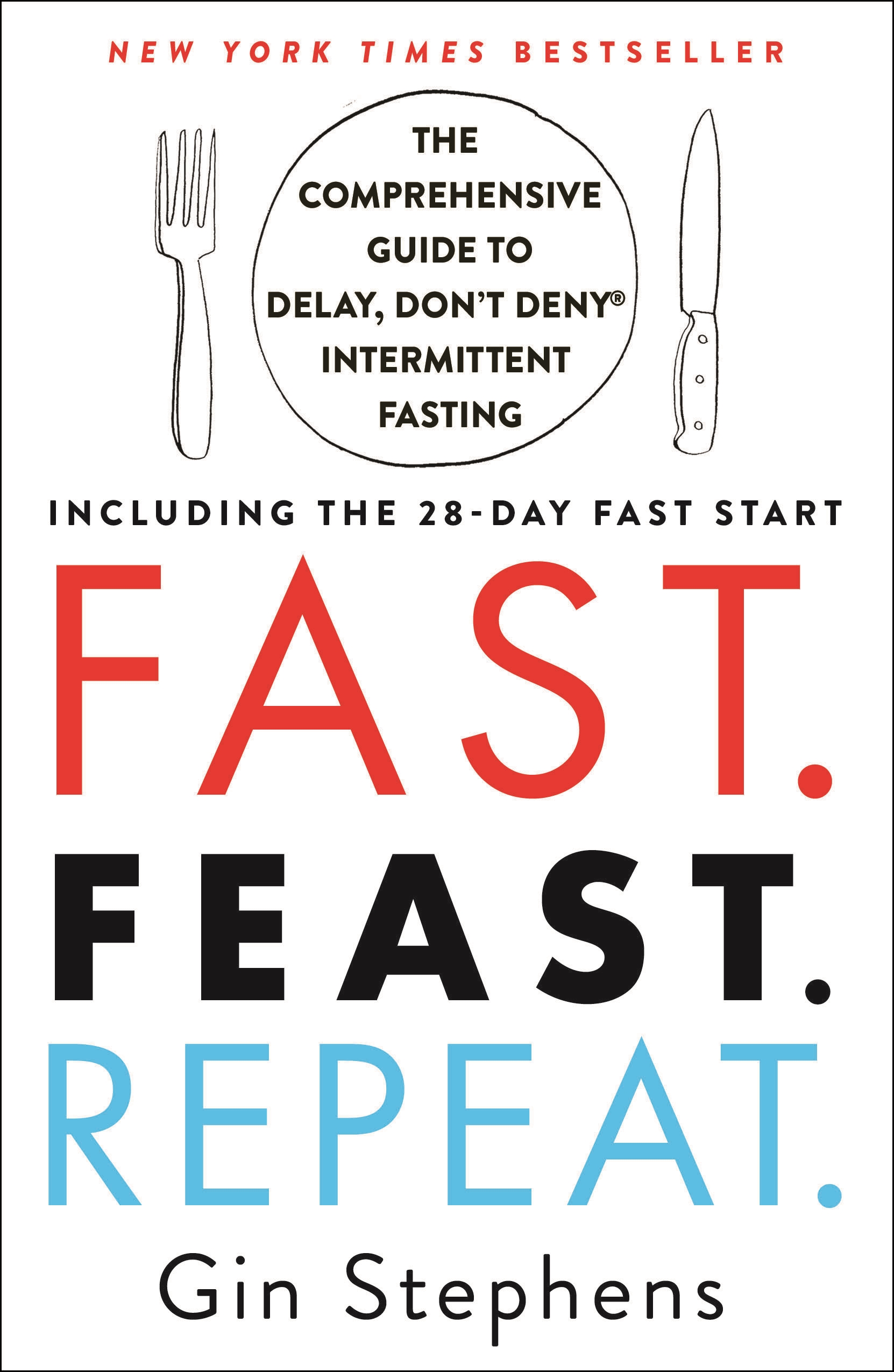 Fast. Feast. Repeat. The Comprehensive Guide to Delay, Don't Deny® Intermittent Fasting--Including the 28-Day FAST Start cover image
