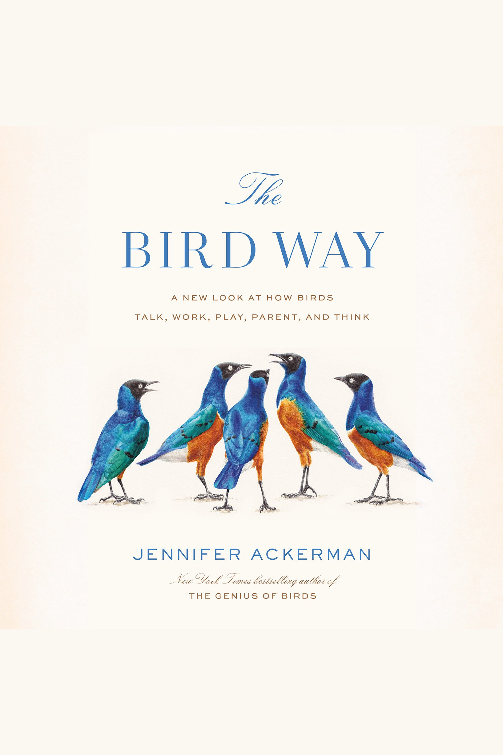The Bird Way A New Look at How Birds Talk, Work, Play, Parent, and Think cover image