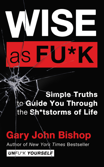 Cover image for Wise as Fu*k [electronic resource] : Simple Truths to Guide You Through the Sh*tstorms of Life