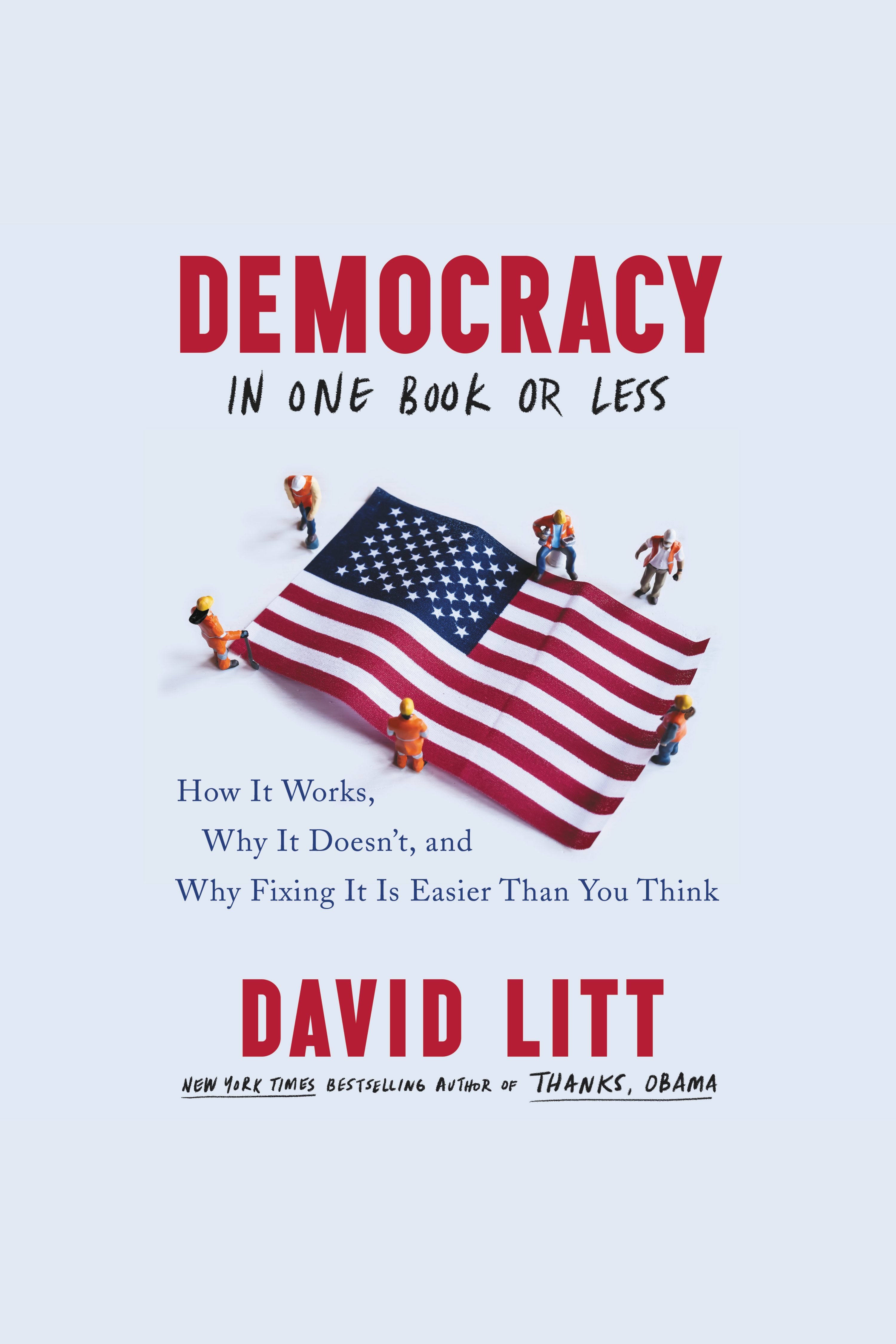 Democracy in One Book or Less How It Works, Why It Doesn't, and Why Fixing It Is Easier Than You Think cover image