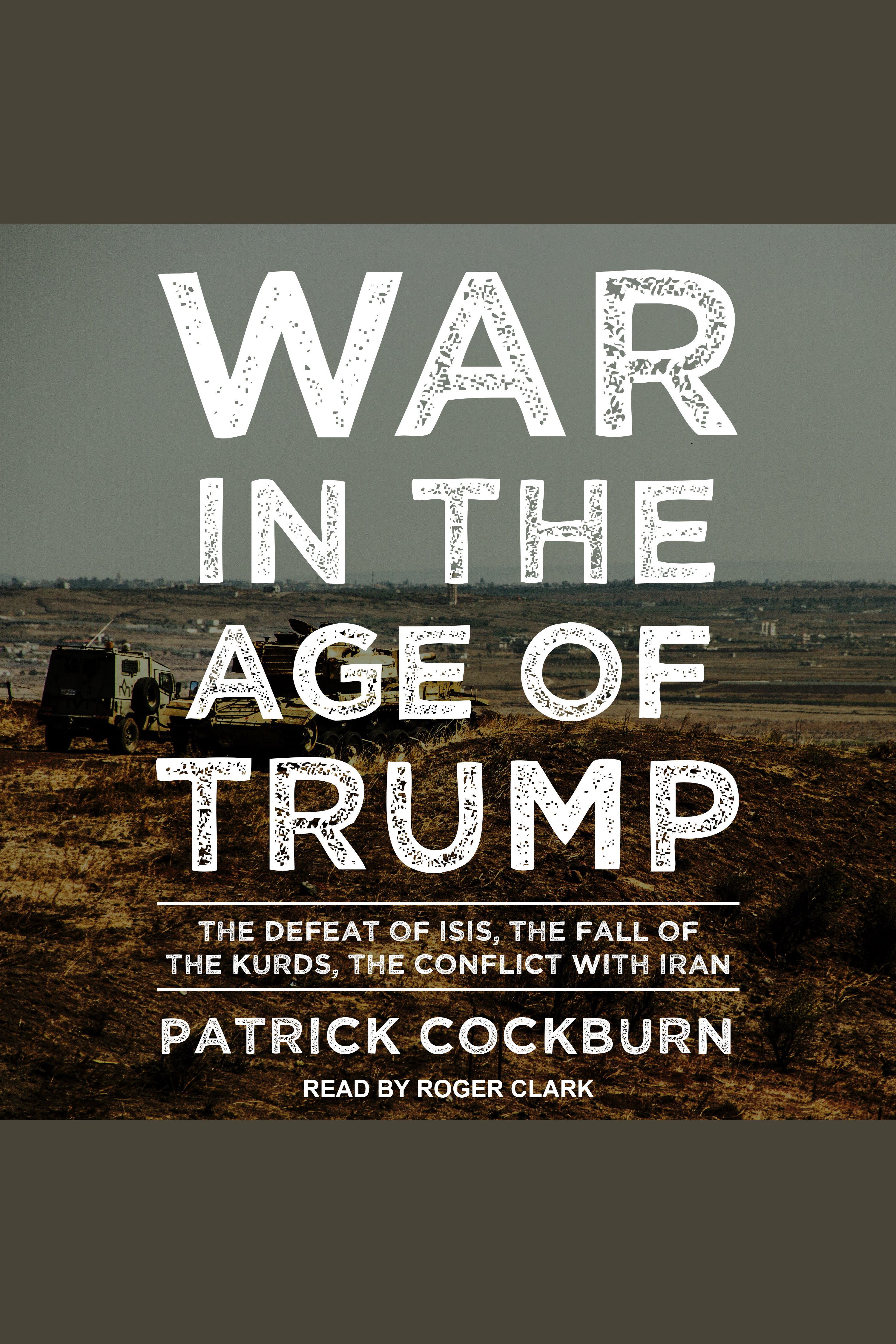 War in the age of Trump The defeat of ISIS, the fall of the Kurds, the conflict with Ira cover image